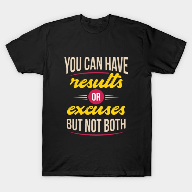 You Can Have Results Or Excuses But Not Both T-Shirt by PRINT-LAND